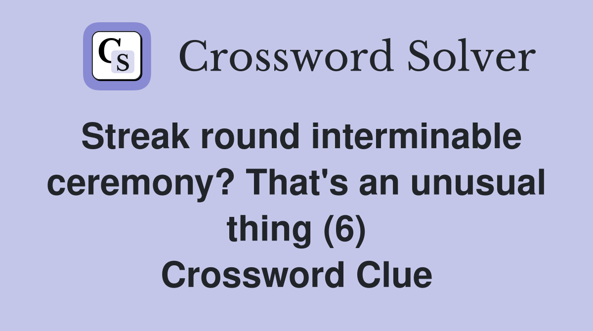 Streak round interminable ceremony? That's an unusual thing (6